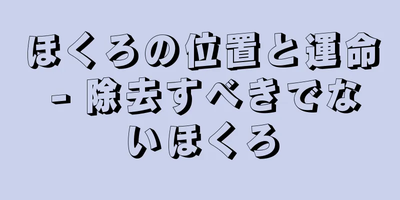 ほくろの位置と運命 - 除去すべきでないほくろ