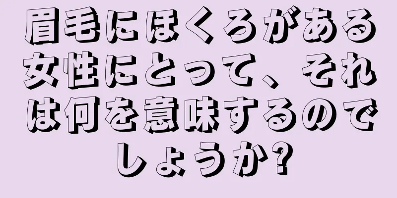 眉毛にほくろがある女性にとって、それは何を意味するのでしょうか?