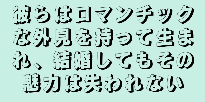 彼らはロマンチックな外見を持って生まれ、結婚してもその魅力は失われない