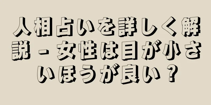 人相占いを詳しく解説 - 女性は目が小さいほうが良い？