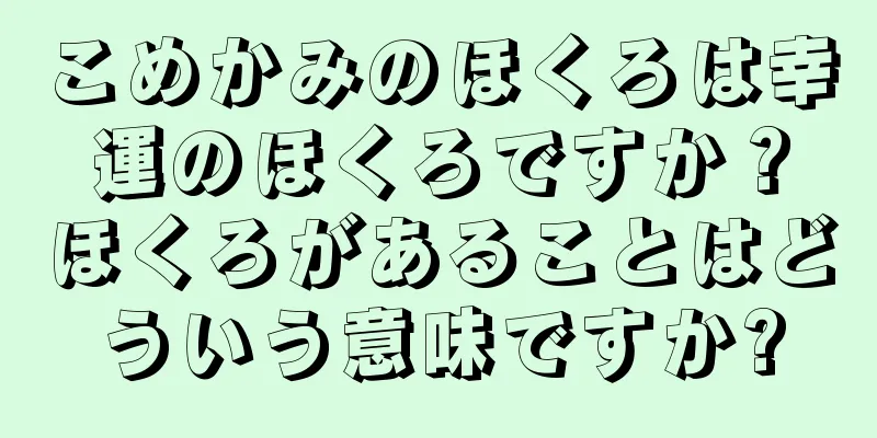 こめかみのほくろは幸運のほくろですか？ほくろがあることはどういう意味ですか?