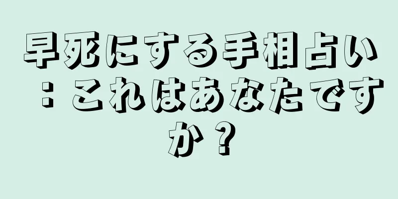 早死にする手相占い：これはあなたですか？