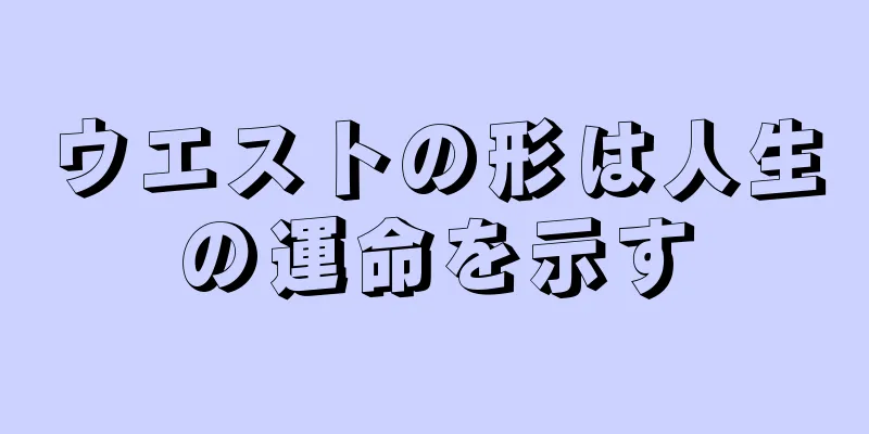 ウエストの形は人生の運命を示す