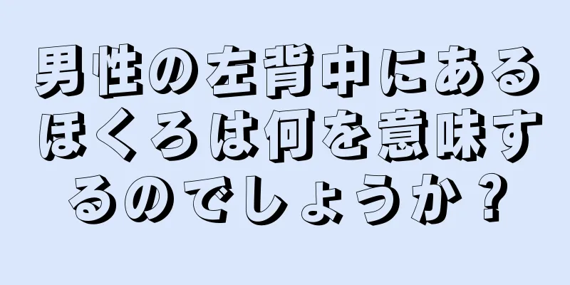 男性の左背中にあるほくろは何を意味するのでしょうか？