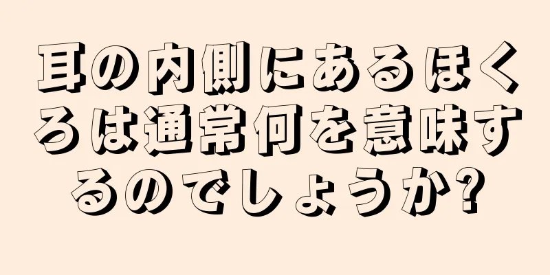 耳の内側にあるほくろは通常何を意味するのでしょうか?