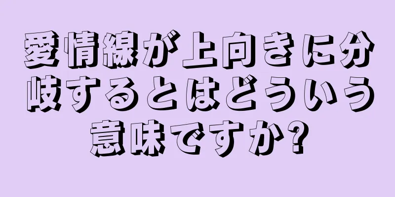 愛情線が上向きに分岐するとはどういう意味ですか?