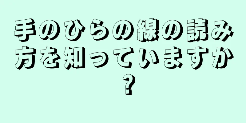 手のひらの線の読み方を知っていますか？