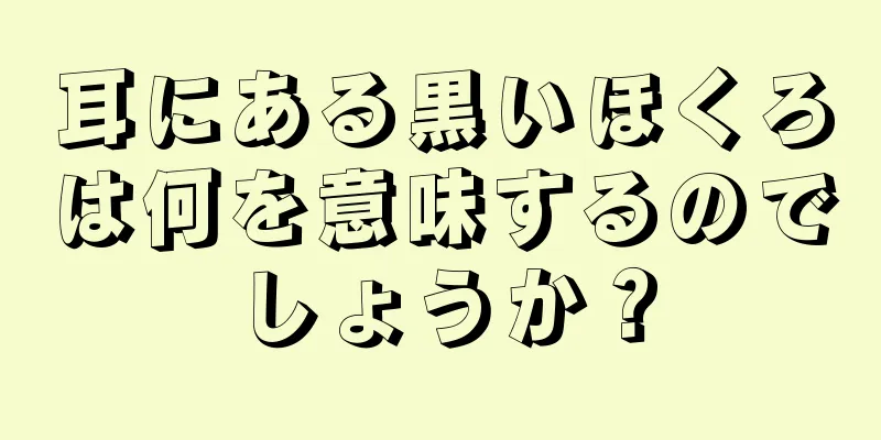 耳にある黒いほくろは何を意味するのでしょうか？