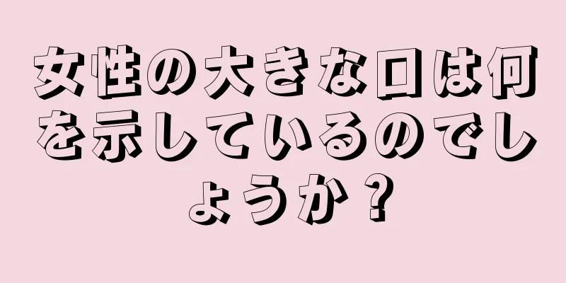 女性の大きな口は何を示しているのでしょうか？