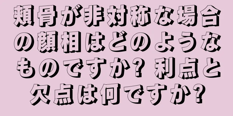 頬骨が非対称な場合の顔相はどのようなものですか? 利点と欠点は何ですか?