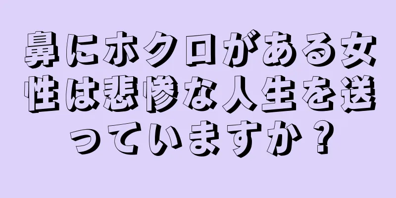 鼻にホクロがある女性は悲惨な人生を送っていますか？
