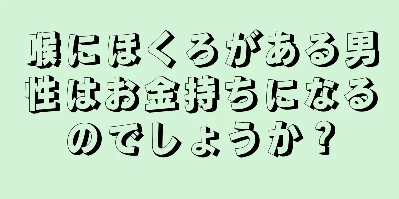 喉にほくろがある男性はお金持ちになるのでしょうか？