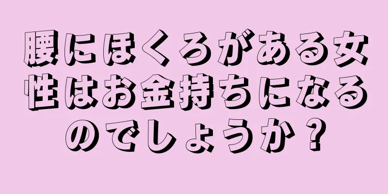 腰にほくろがある女性はお金持ちになるのでしょうか？