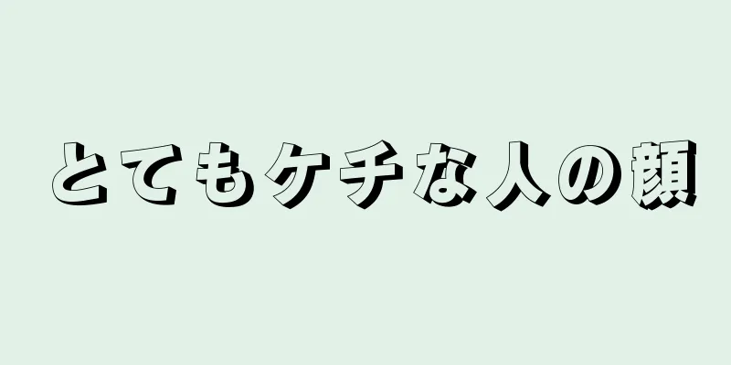 とてもケチな人の顔