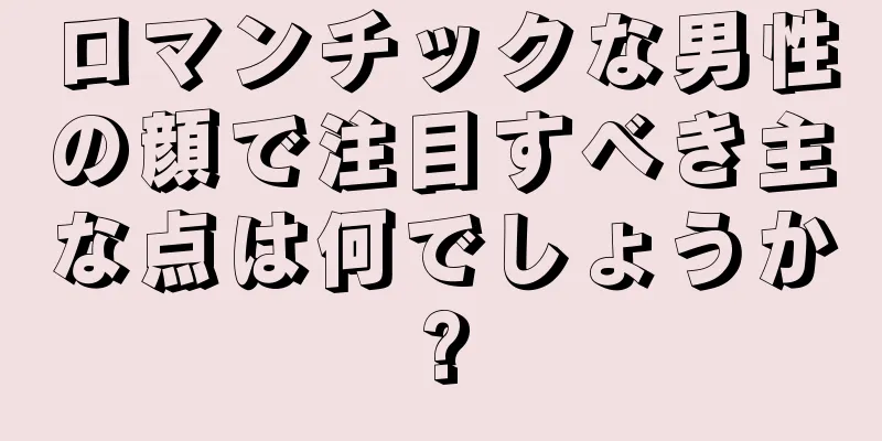 ロマンチックな男性の顔で注目すべき主な点は何でしょうか?