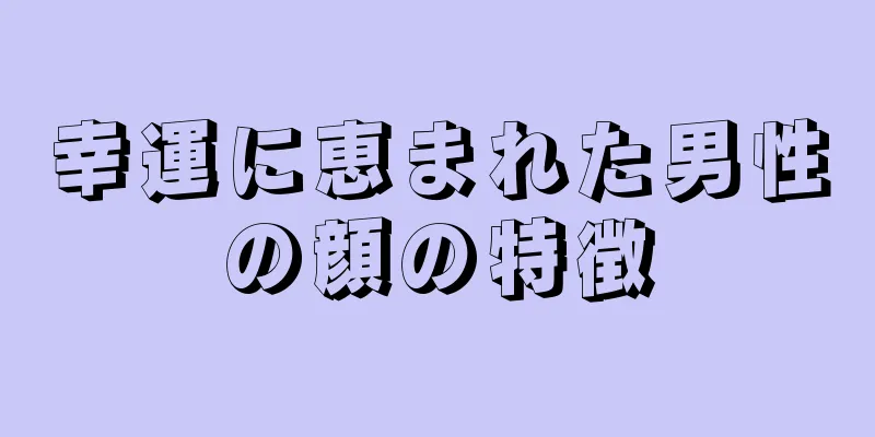 幸運に恵まれた男性の顔の特徴