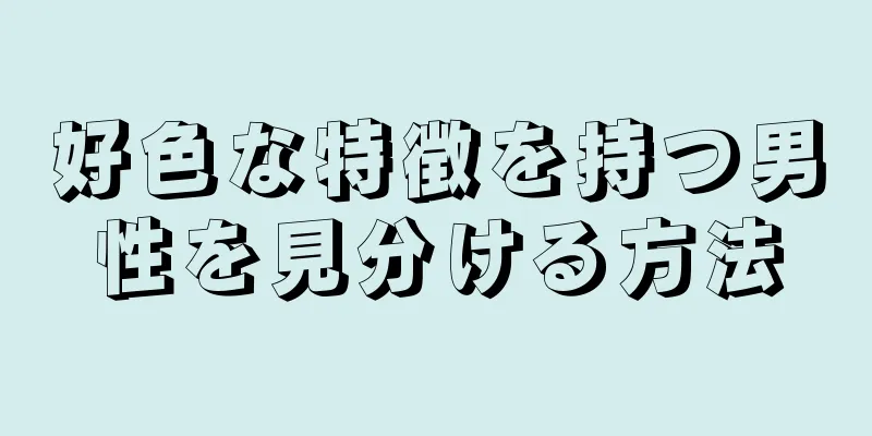 好色な特徴を持つ男性を見分ける方法
