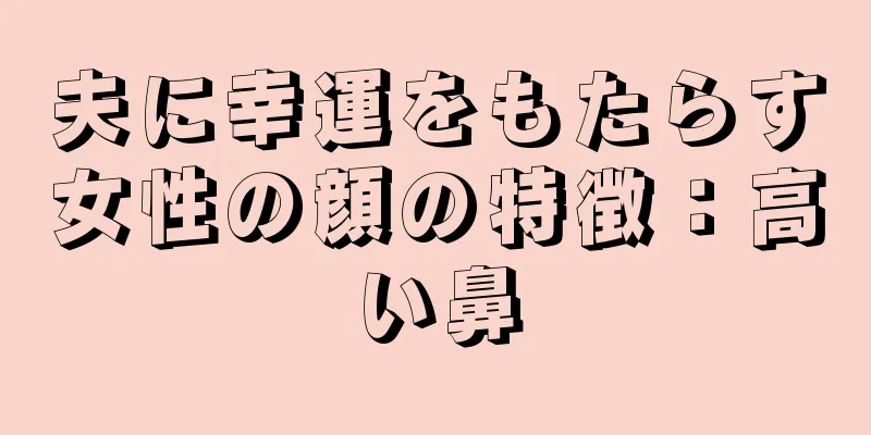 夫に幸運をもたらす女性の顔の特徴：高い鼻