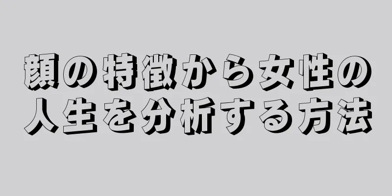 顔の特徴から女性の人生を分析する方法