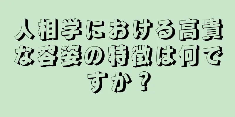 人相学における高貴な容姿の特徴は何ですか？