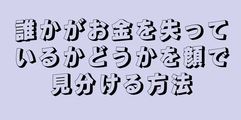 誰かがお金を失っているかどうかを顔で見分ける方法
