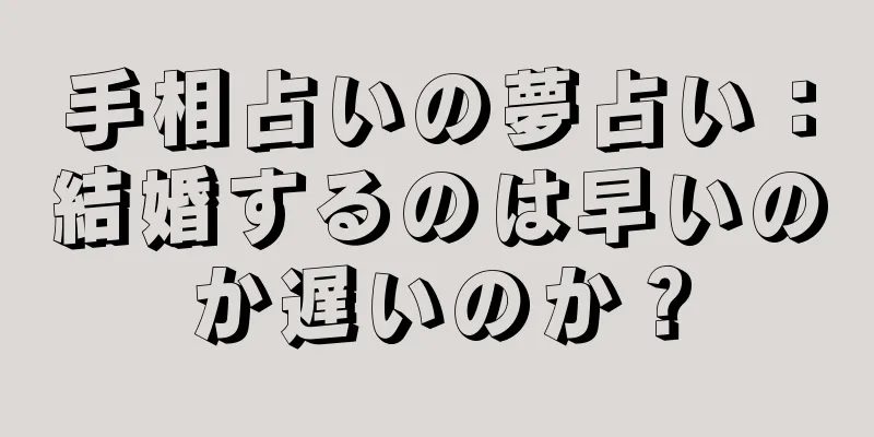 手相占いの夢占い：結婚するのは早いのか遅いのか？