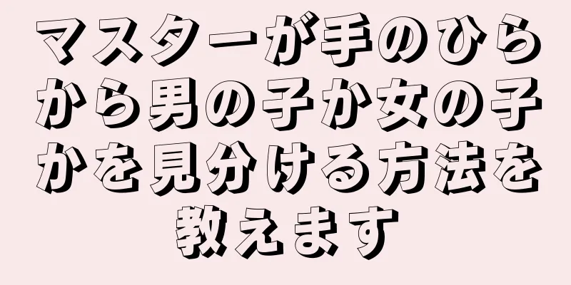 マスターが手のひらから男の子か女の子かを見分ける方法を教えます