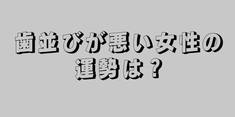 歯並びが悪い女性の運勢は？
