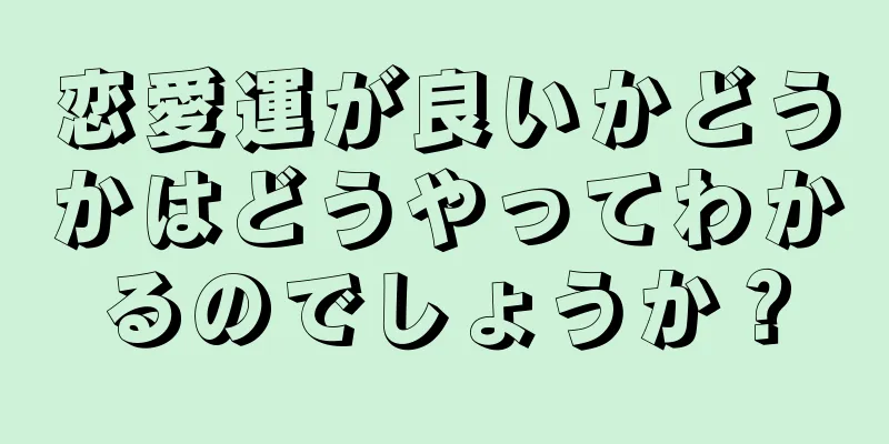 恋愛運が良いかどうかはどうやってわかるのでしょうか？