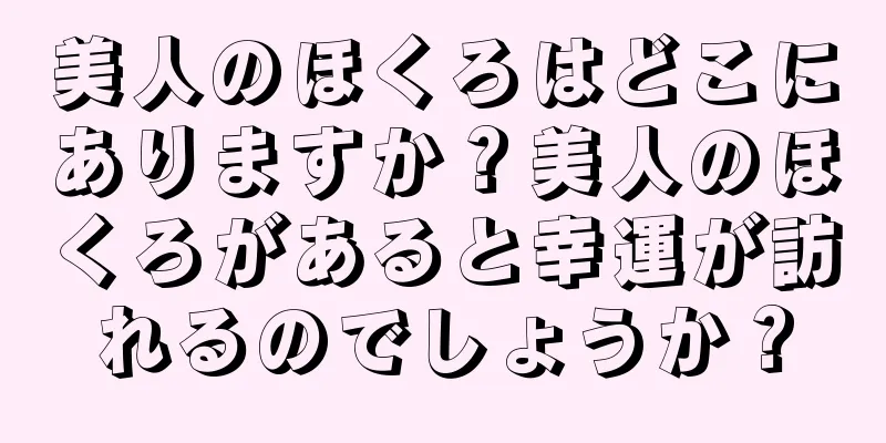 美人のほくろはどこにありますか？美人のほくろがあると幸運が訪れるのでしょうか？