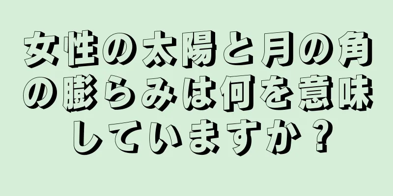 女性の太陽と月の角の膨らみは何を意味していますか？