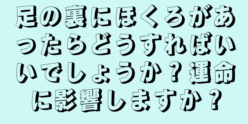 足の裏にほくろがあったらどうすればいいでしょうか？運命に影響しますか？