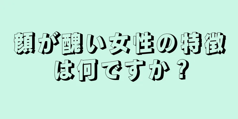 顔が醜い女性の特徴は何ですか？