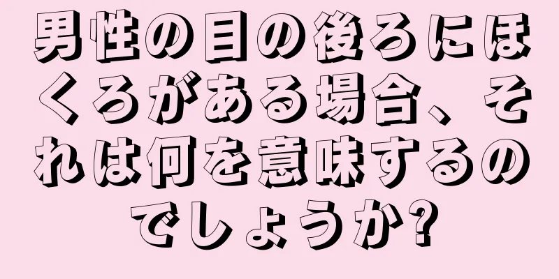 男性の目の後ろにほくろがある場合、それは何を意味するのでしょうか?