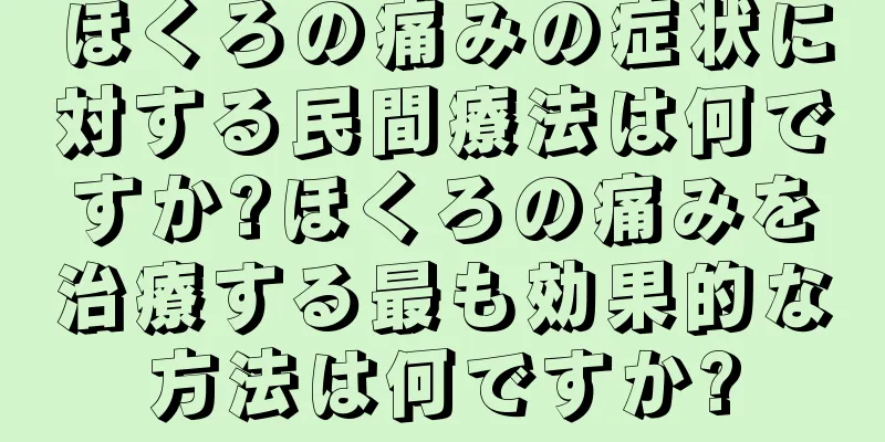 ほくろの痛みの症状に対する民間療法は何ですか?ほくろの痛みを治療する最も効果的な方法は何ですか?