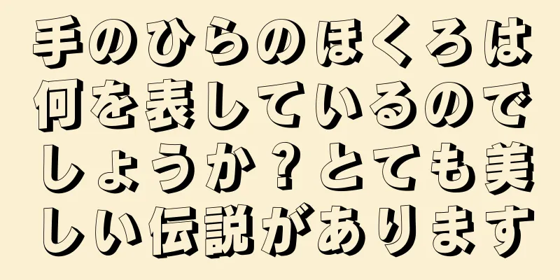 手のひらのほくろは何を表しているのでしょうか？とても美しい伝説があります