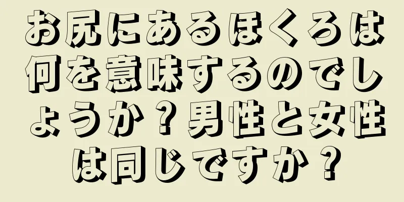 お尻にあるほくろは何を意味するのでしょうか？男性と女性は同じですか？