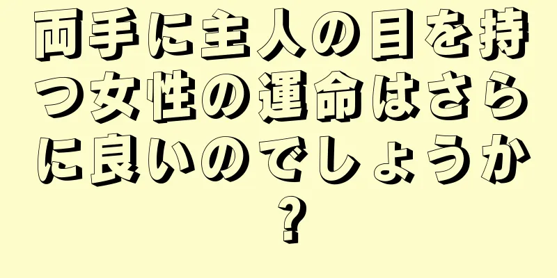 両手に主人の目を持つ女性の運命はさらに良いのでしょうか？