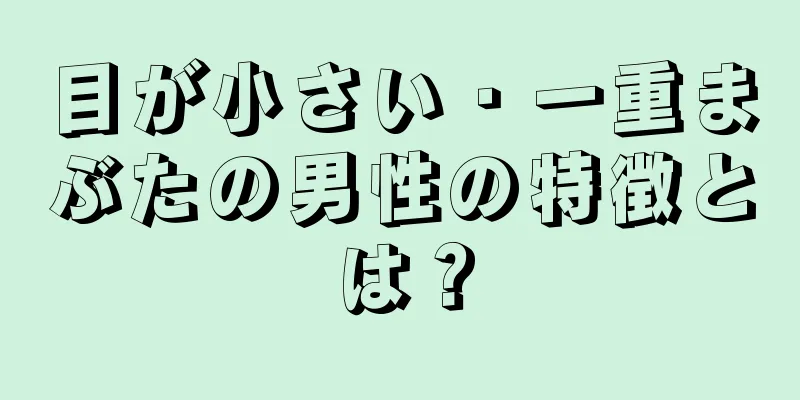 目が小さい・一重まぶたの男性の特徴とは？