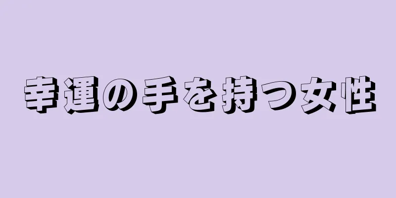 幸運の手を持つ女性
