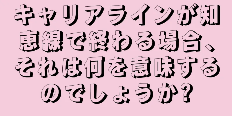 キャリアラインが知恵線で終わる場合、それは何を意味するのでしょうか?