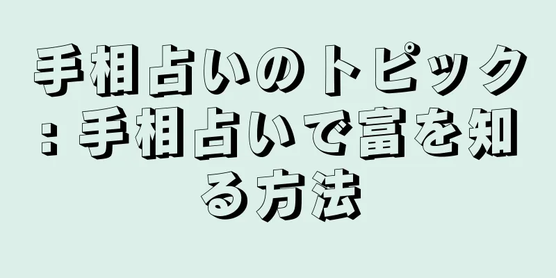 手相占いのトピック: 手相占いで富を知る方法