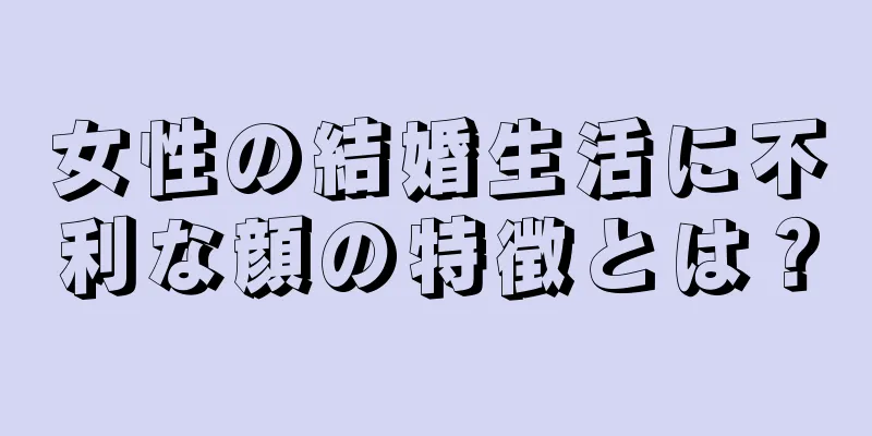 女性の結婚生活に不利な顔の特徴とは？