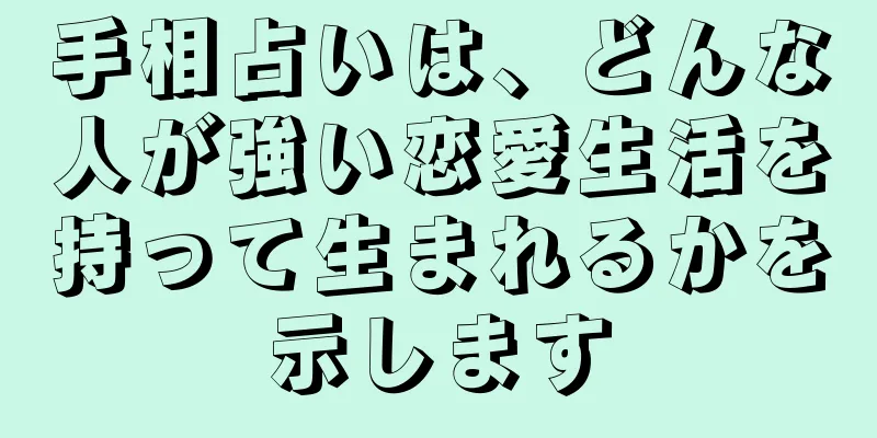 手相占いは、どんな人が強い恋愛生活を持って生まれるかを示します