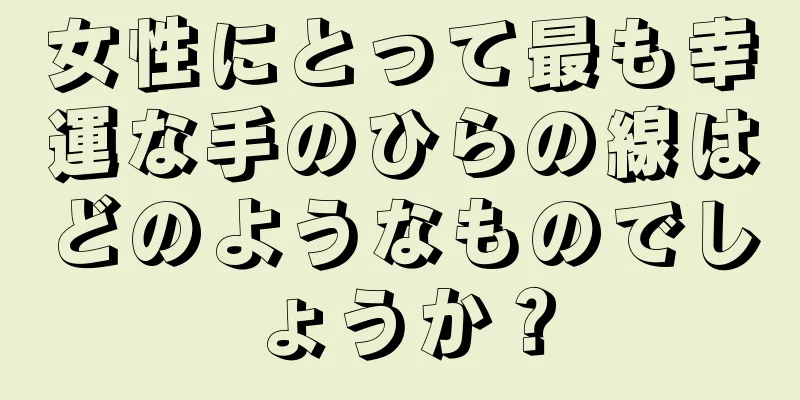 女性にとって最も幸運な手のひらの線はどのようなものでしょうか？