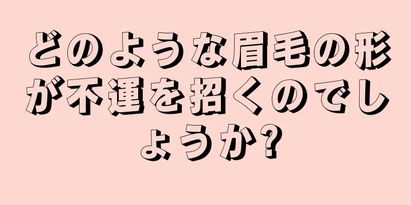 どのような眉毛の形が不運を招くのでしょうか?