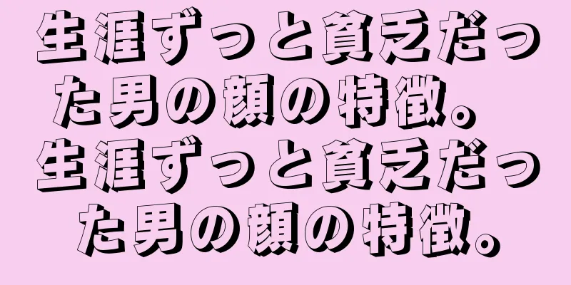 生涯ずっと貧乏だった男の顔の特徴。 生涯ずっと貧乏だった男の顔の特徴。