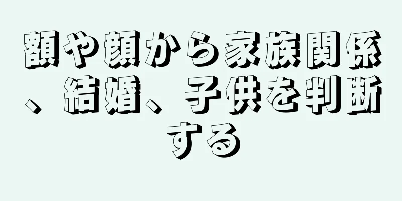 額や顔から家族関係、結婚、子供を判断する
