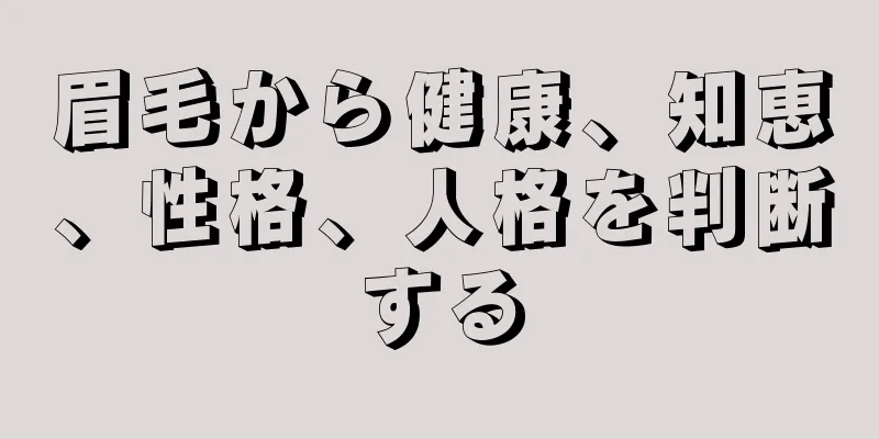 眉毛から健康、知恵、性格、人格を判断する