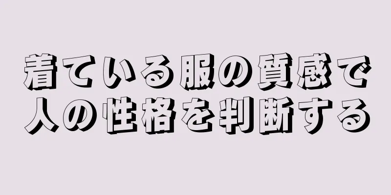 着ている服の質感で人の性格を判断する